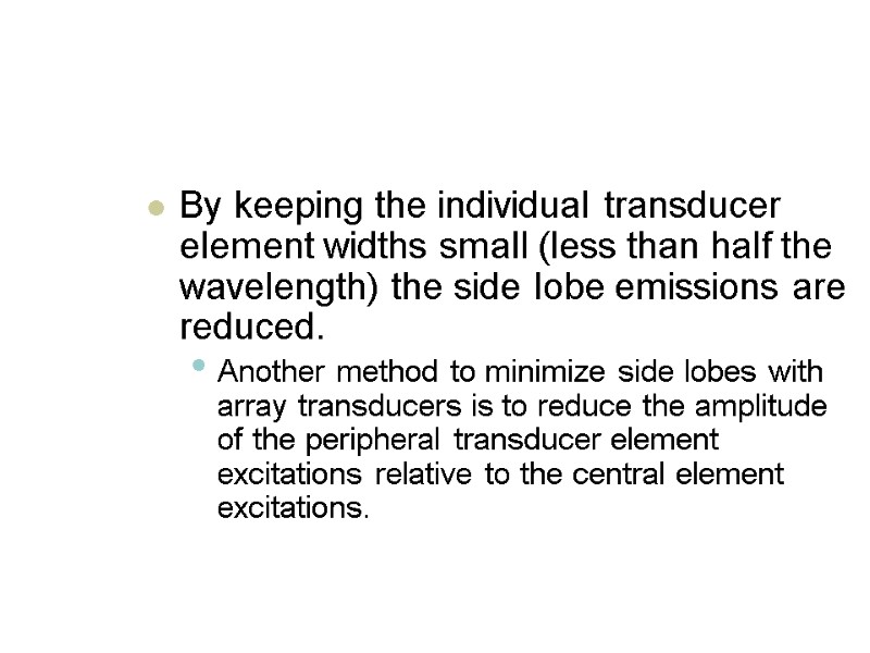 By keeping the individual transducer element widths small (less than half the wavelength) the